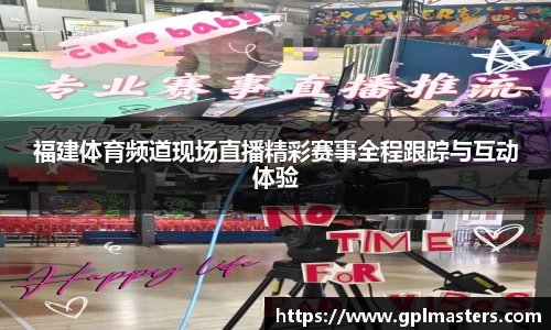 福建体育频道现场直播精彩赛事全程跟踪与互动体验